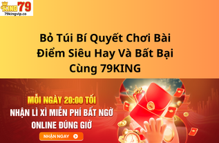 Bỏ Túi Bí Quyết Chơi Bài Điểm Siêu Hay Và Bất Bại Cùng 79KING