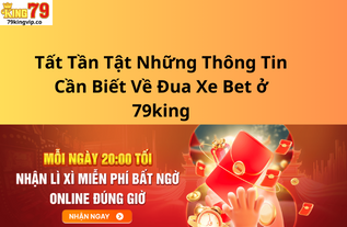 Tất Tần Tật Những Thông Tin Cần Biết Về Đua Xe Bet ở 79king