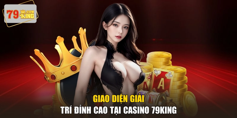 Giao diện giải trí đỉnh cao tại Casino 79KING