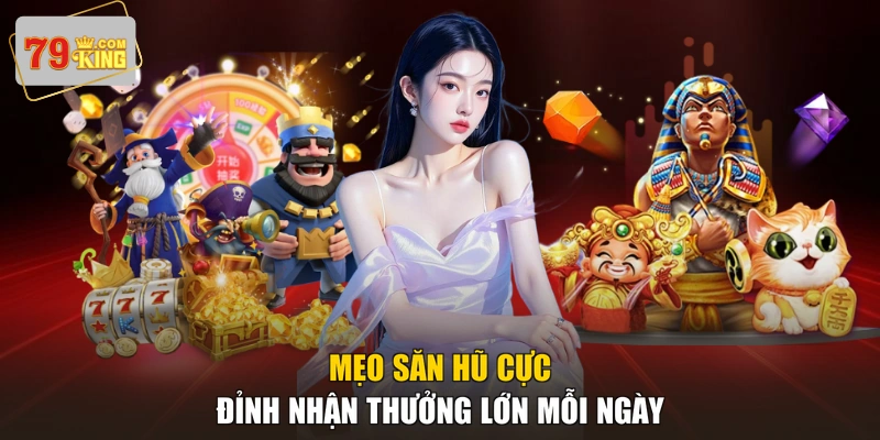 Mẹo săn hũ cực đỉnh nhận thưởng lớn mỗi ngày