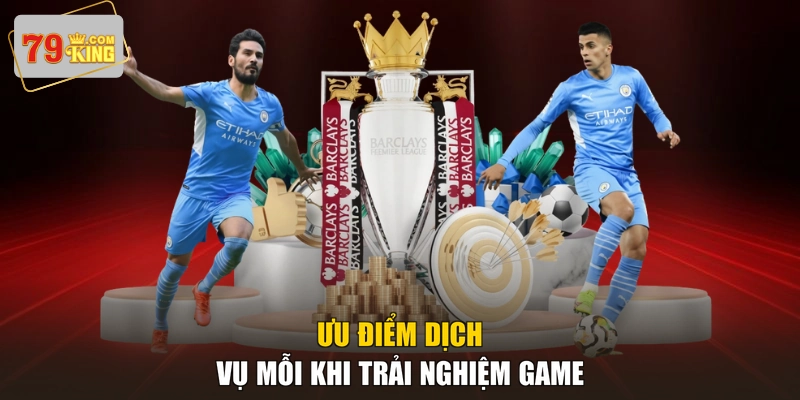 Ưu điểm dịch vụ mỗi khi trải nghiệm game
